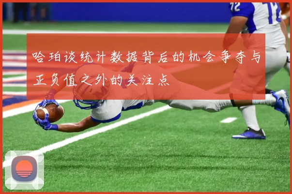 哈珀谈统计数据背后的机会争夺与正负值之外的关注点