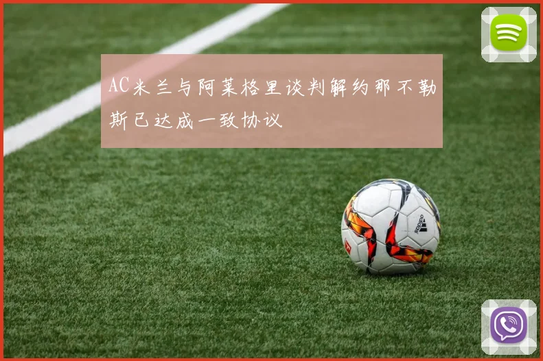 AC米兰与阿莱格里谈判解约那不勒斯已达成一致协议