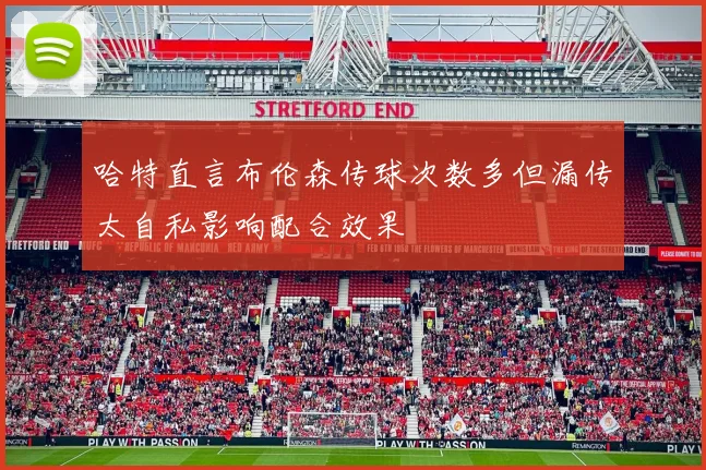 哈特直言布伦森传球次数多但漏传太自私影响配合效果