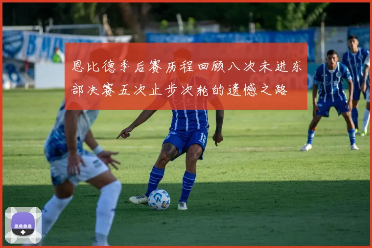 恩比德季后赛历程回顾八次未进东部决赛五次止步次轮的遗憾之路