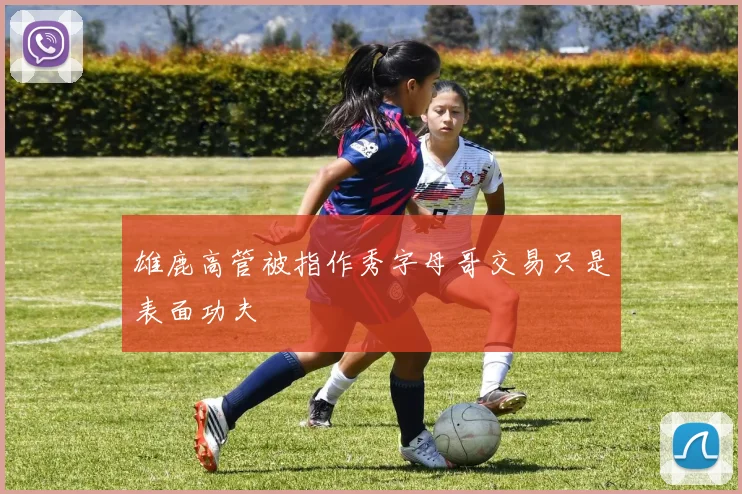 雄鹿高管被指作秀字母哥交易只是表面功夫